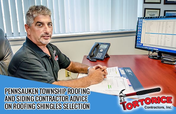 Pennsauken Township Roofing and Siding Contractor Advice on Roofing Shingles Selection