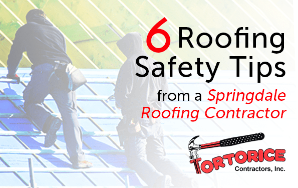 6 Roofing Safety Tips from a Springdale Roofing Contractor