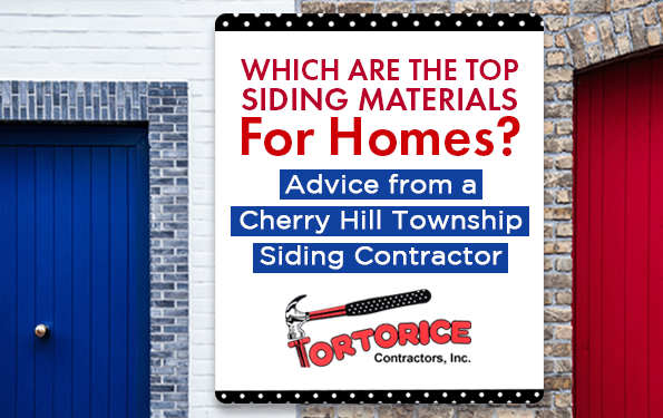 Which are The Top Siding Materials For Homes? Advice from a Cherry Hill Township Siding Contractor