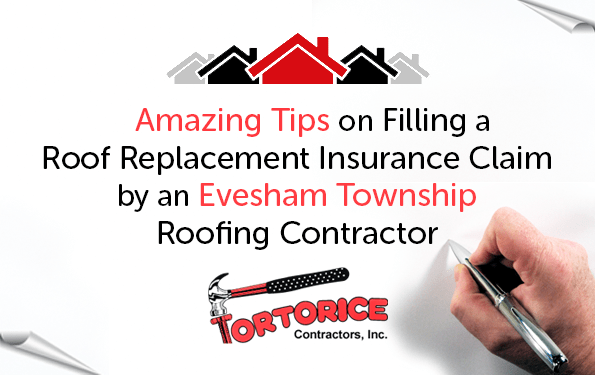 Amazing Tips on Filling a Roof Replacement Insurance Claim by an Evesham Township Roofing Contractor